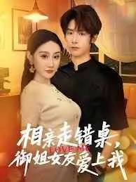 《相亲走错桌，御姐女友爱上我》：一场啼笑皆非的误会，开启甜虐交织的爱情奇遇记